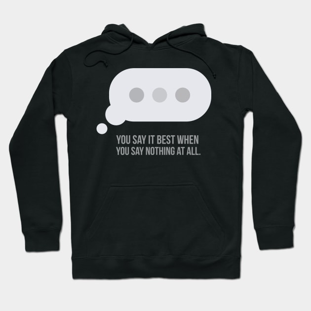 You say it best when you say nothing at all. Hoodie by chrayk57